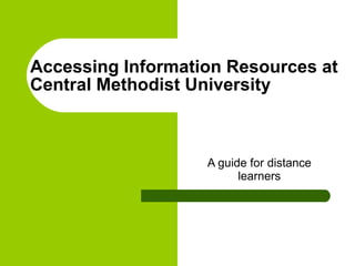 Accessing Information Resources at Central Methodist University A guide for distance learners 