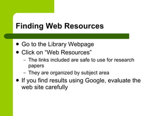 Finding Web Resources <ul><li>Go to the Library Webpage </li></ul><ul><li>Click on “Web Resources” </li></ul><ul><ul><li>T...