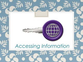 Accessing Information
 