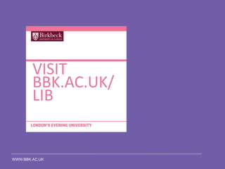 WWW.BBK.AC.UK
VISIT
BBK.AC.UK/
LIB
 
