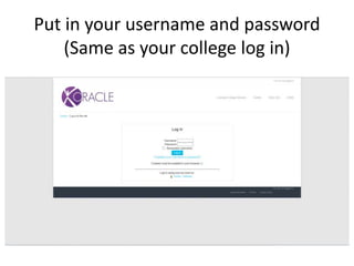 Put in your username and
password (Same as your college
log in)
 