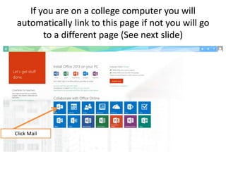 If you are on a college computer you will
automatically link to this page if not you
will go to a different page (See next slide)
Click Mail
 