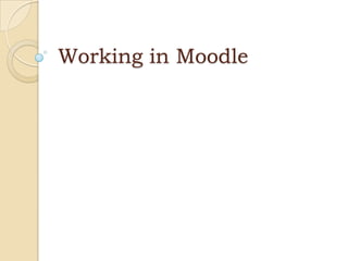 Working in Moodle
 