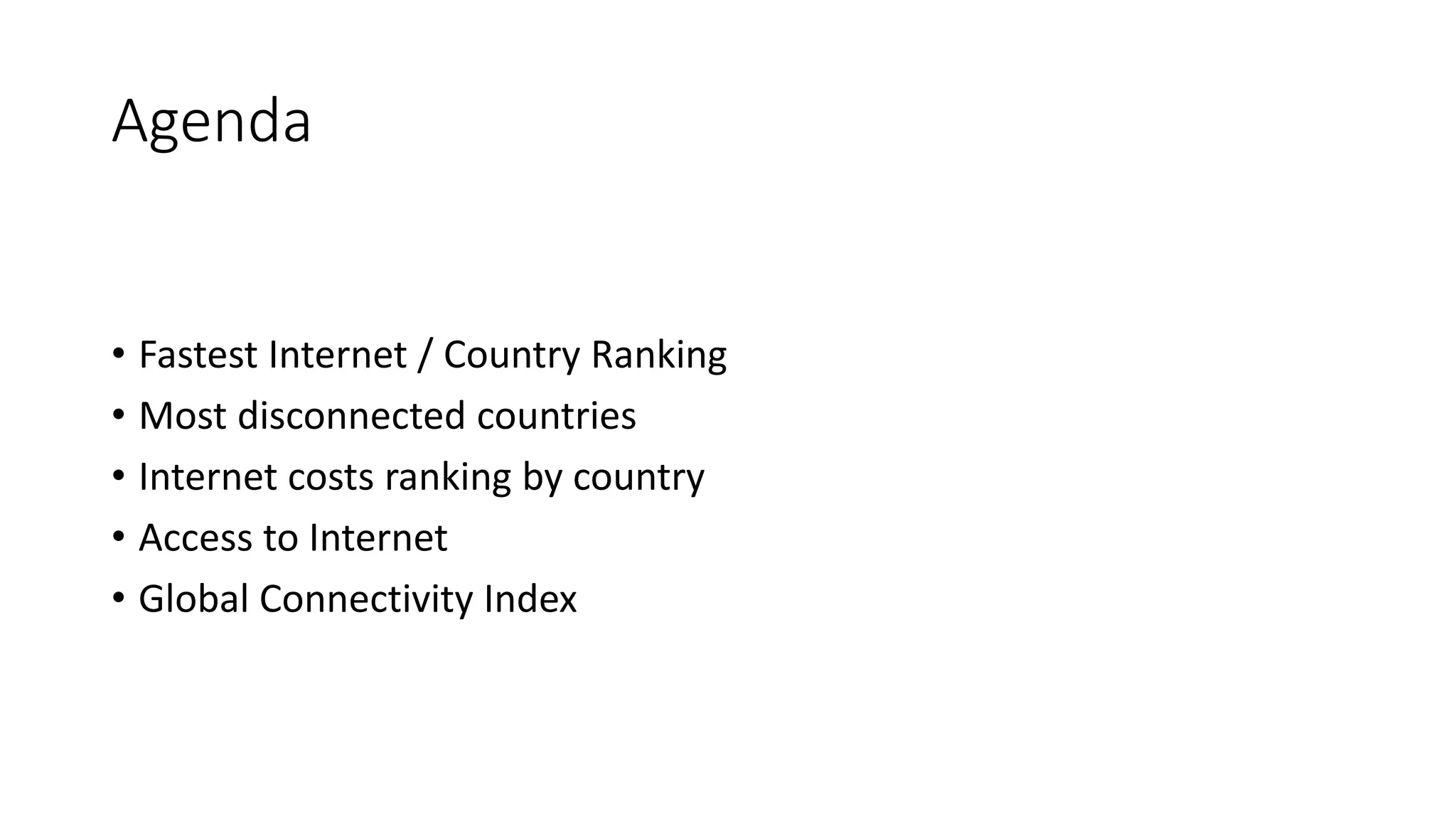 Agenda
• Fastest Internet / Country Ranking
• Most disconnected countries
• Internet costs ranking by country
• Access to Internet
• Global Connectivity Index
 