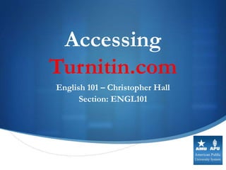 Accessing
Turnitin.com
English 101 – Christopher Hall
      Section: ENGL101




                                 S
 