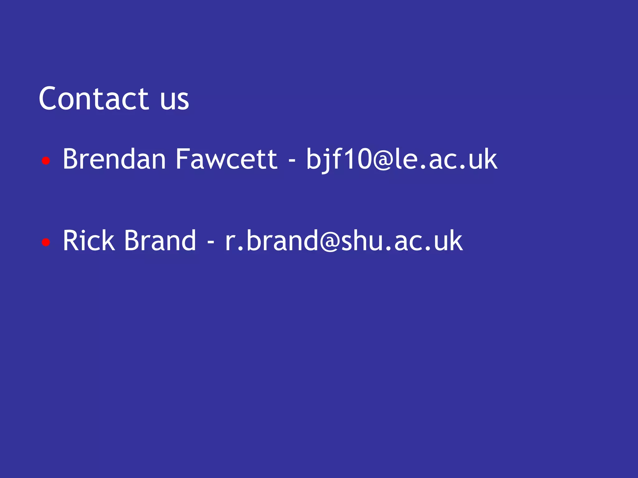 Contact us
• Brendan Fawcett - bjf10@le.ac.uk

• Rick Brand - r.brand@shu.ac.uk
 