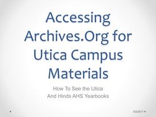 Accessing
Archives.Org for
Utica Campus
Materials
How To See the Utica
And Hinds AHS Yearbooks
5/2/2017
 