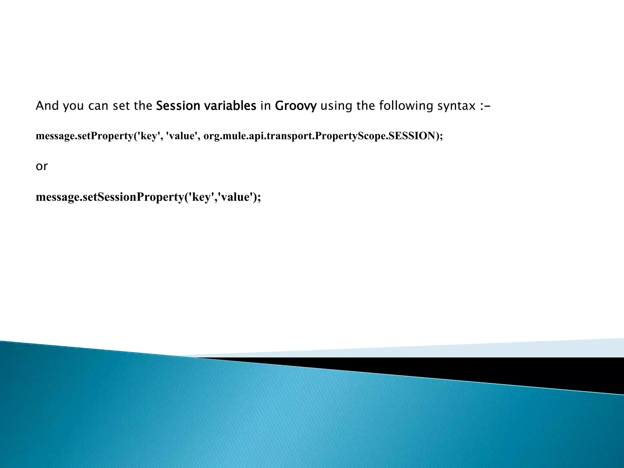 And you can set the Session variables in Groovy using the following syntax :-
message.setProperty('key', 'value', org.mule.api.transport.PropertyScope.SESSION);
or
message.setSessionProperty('key','value');
 