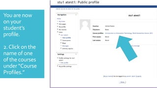 You are now
on your
student’s
profile.
2.Click on the
name of one
of the courses
under “Course
Profiles.”
 