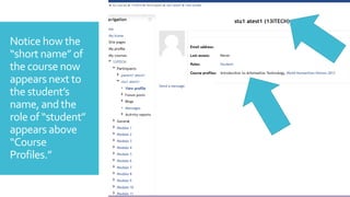 Notice how the
“short name” of
the course now
appears next to
the student’s
name, and the
role of “student”
appears above
“Course
Profiles.”
 