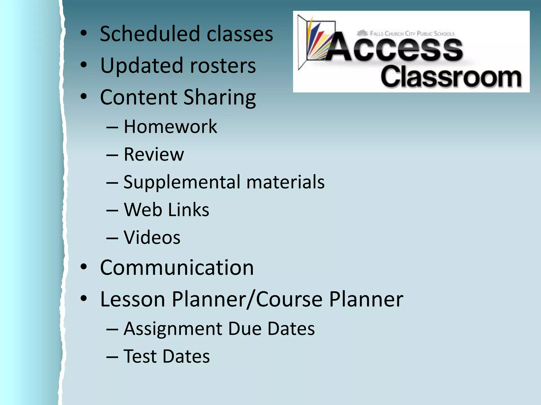 Scheduled classesUpdated rostersContent SharingHomeworkReviewSupplemental materialsWeb LinksVideosCommunicationLesson Planner/Course PlannerAssignment Due DatesTest Dates