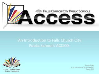 Presentation Skills An Introduction to Falls Church City Public School’s ACCESS. Steven Knight K-12 Instructional Technology CIRT August 2011 