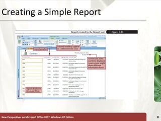 XPCreating a Simple Report
New Perspectives on Microsoft Office 2007: Windows XP Edition 21
 