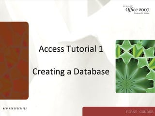 FIRST COURSE
Access Tutorial 1
Creating a Database
 