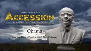 Obama
How may History View President Obama’s Legacy
QUARTERLY CHRISTIAN E-MAGAZINE
information ● health ● entertainment ● tech ● book reviews ● recipes ● travel
October – December 2016
 