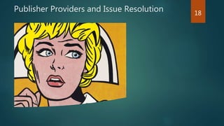 Publisher Providers and Issue Resolution 18
 