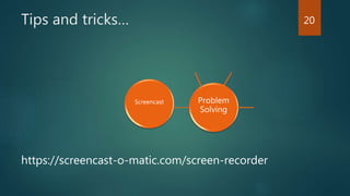 Tips and tricks…
Problem
Solving
Screencast
https://screencast-o-matic.com/screen-recorder
20
 