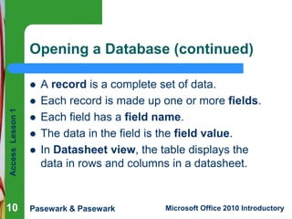 Opening a Database (continued)

Access Lesson 1



10





A record is a complete set of data.
Each record is made up...