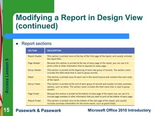 Modifying a Report in Design View
(continued)
Report sections

Access Lesson 5



15

Pasewark & Pasewark

Microsoft Office 2010 Introductory

 