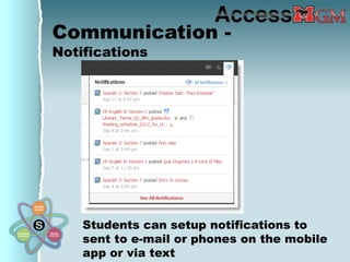 Communication -
Notifications




    Students can setup notifications to
    sent to e-mail or phones on the mobile
    app or via text
 