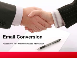 Email Conversion
Access your NSF Mailbox database into Outlook
 