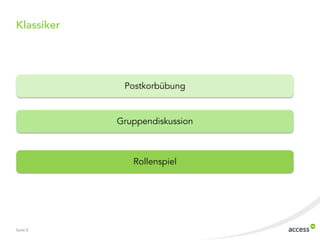 Seite 8
Klassiker
Postkorbübung
Gruppendiskussion
Rollenspiel
 