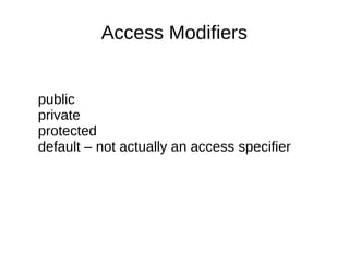 Access Modifiers
public
private
protected
default – not actually an access specifier
 