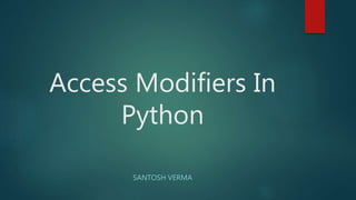 Access Modifiers In
Python
SANTOSH VERMA
 