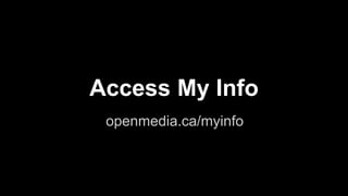 Access My Info
openmedia.ca/myinfo
openmedia.ca/myinfo
 