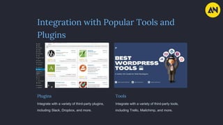 Integration with Popular Tools and
Plugins
Plugins
Integrate with a variety of third-party plugins,
including Slack, Dropbox, and more.
Tools
Integrate with a variety of third-party tools,
including Trello, Mailchimp, and more.
 