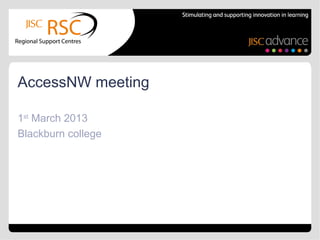 AccessNW meeting

1st March 2013
Blackburn college
 