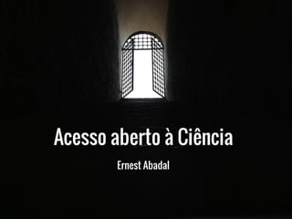 Acesso aberto à Ciência
Ernest Abadal
 