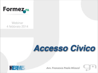 !

Webinar
4 febbraio 2014

Accesso Civico!
!

Avv. Francesco Paolo Micozzi

 