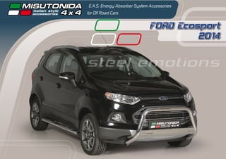 FORD Ecosport
2014
E.A.S. Energy Absorber System Accessories
for Off Road Cars
steel emotions
 