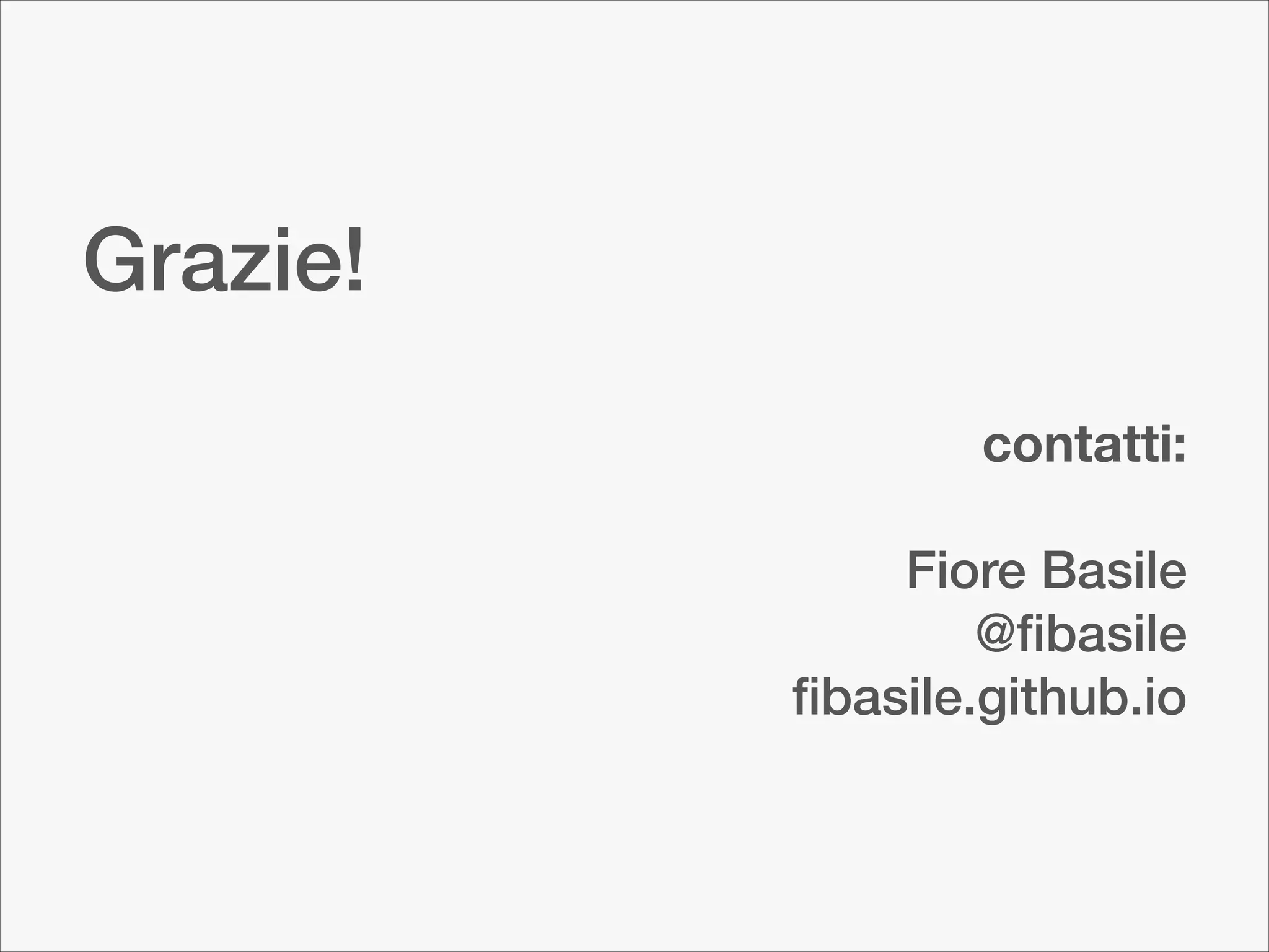 Grazie!
!

contatti: 
Fiore Basile
@ﬁbasile
ﬁbasile.github.io

 