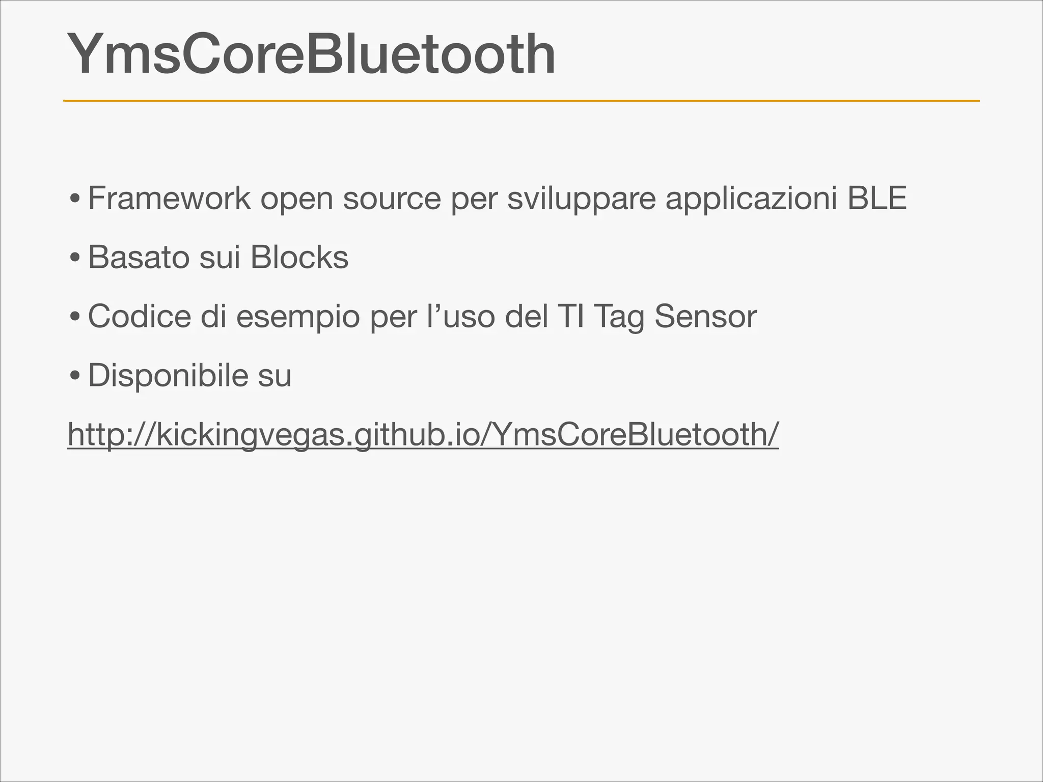 YmsCoreBluetooth
• Framework open source per sviluppare applicazioni BLE 

• Basato sui Blocks

• Codice di esempio per l’uso del TI Tag Sensor

• Disponibile su

http://kickingvegas.github.io/YmsCoreBluetooth/

 
