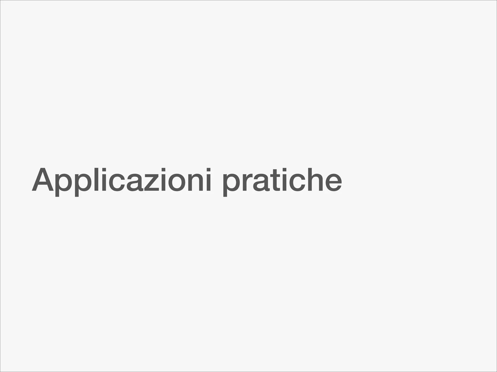 Applicazioni pratiche

 