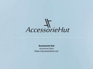 Accessorie Hut
Accessories Store
https://accessoriehut.co/
 
