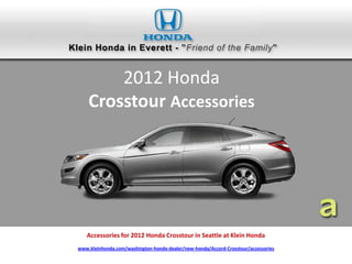 2012 Honda
    Crosstour Accessories




   Accessories for 2012 Honda Crosstour in Seattle at Klein Honda
www.kleinhonda.com/washington-honda-dealer/new-honda/Accord-Crosstour/accessories
 