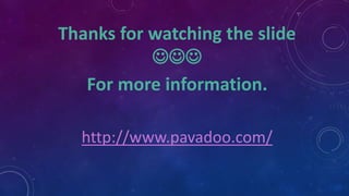 Thanks for watching the slide

For more information.
http://www.pavadoo.com/
 
