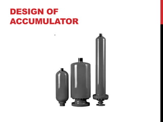 DESIGN OF
ACCUMULATOR
 