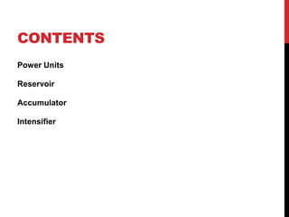 CONTENTS
Power Units
Reservoir
Accumulator
Intensifier
 
