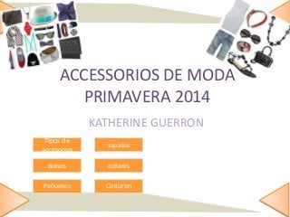 ACCESSORIOS DE MODA
PRIMAVERA 2014
KATHERINE GUERRON
Tipos de
accesorios
Bolsos
Pañuelos
zapatos
collares
Cinturón
 