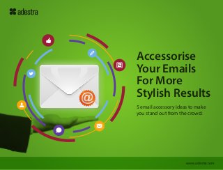 Accessorise
Your Emails
For More
Stylish Results
5 email accessory ideas to make
you stand out from the crowd:

www.adestra.com

 