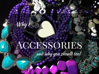 Accessories
Why I
and why you should too!
 