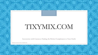 TIXYMIX.COM
Accessorize with Cuteness: Finding the Perfect Complement to Your Outfit
Browse for more now at tixymix.com
 