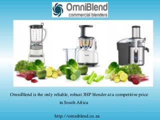 OmniBlend is the only reliable, robust 3HP blender at a competitive price
in South Africa
http://omniblend.co.za
 