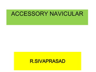 ACCESSORY NAVICULAR

R.SIVAPRASAD

 