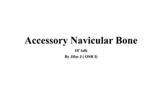 Accessory Navicular Bone
10’ talk
By Jifar J ( OSR Ⅰ)
 