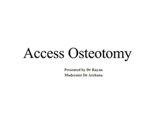 Access Osteotomy
Presented by Dr Rayan
Moderator Dr Archana
 
